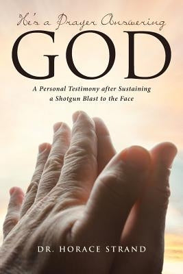 He's a Prayer Answering God: A Personal Testimony after Sustaining a Shotgun Blast to the Face Paperback Christian Faith