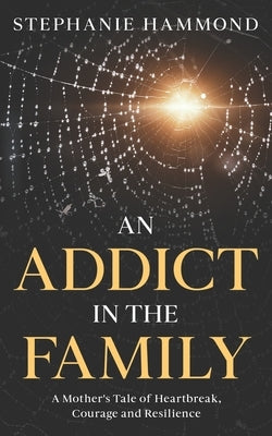 An Addict in the Family: A Mother's Tale of Heartbreak, Courage and Resilience Paperback Delahoyde Publishing Company Limited