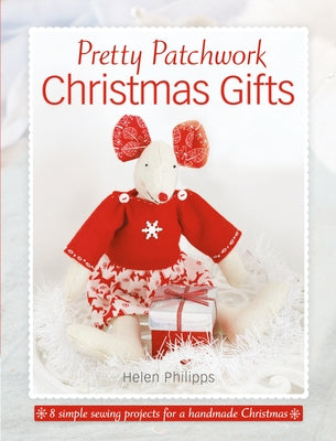 Pretty Patchwork Christmas Gifts: 8 Simple Sewing Patterns for a Handmade Christmas Paperback David & Charles