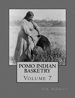 Pomo Indian Basketry: Volume 7 Paperback Createspace Independent Publishing Platform