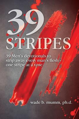 39 Stripes: 39 Men's devotionals to strip away every man's flesh - one stripe at a time Bible Guardian Books