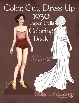 Color, Cut, Dress Up 1930s Paper Dolls Coloring Book, Dollys and Friends Originals: Vintage Fashion History Paper Doll Collection, Adult Coloring Page Paperback Independently Published