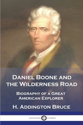 Daniel Boone and the Wilderness Road: Biography of a Great American Explorer Paperback Pantianos Classics