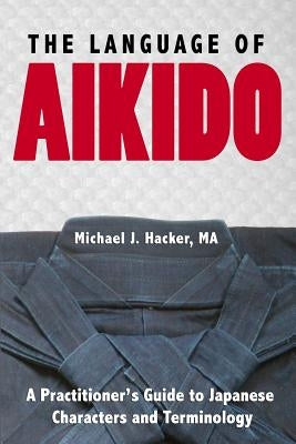 The Language of Aikido: A Practitioner's Guide to Japanese Characters and Terminology Paperback Talking Budo
