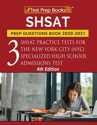 SHSAT Prep Questions Book 2020-2021: Three SHSAT Practice Tests for the New York City (NYC) Specialized High School Admissions Test [4th Edition] Paperback Test Prep Books