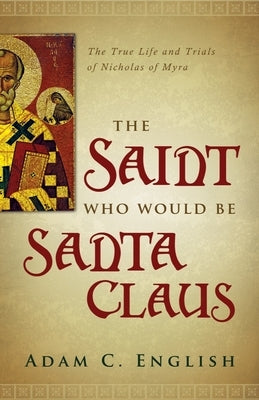 The Saint Who Would Be Santa Claus: The True Life and Trials of Nicholas of Myra Paperback Baylor University Press