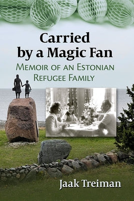 Carried by a Magic Fan: Memoir of an Estonian Refugee Family Paperback McFarland & Company