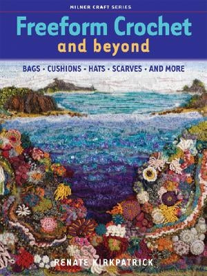 Freeform Crochet and Beyond: Bags, Cushions, Hats, Scarves and More Paperback Sally Milner Publishing