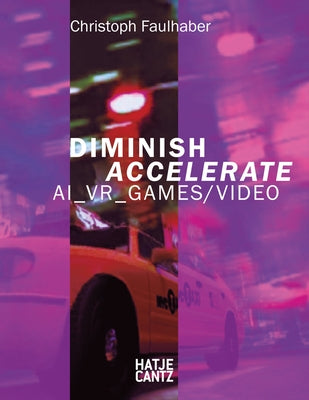 Christoph Faulhaber: Diminish Accelerate: Ai_vr_games / Video Paperback Hatje Cantz