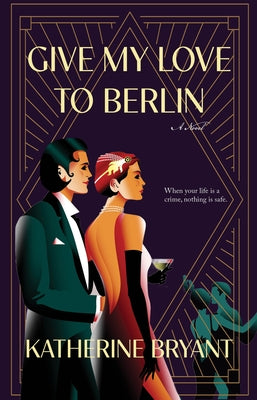 Give My Love to Berlin by Bryant, Katherine