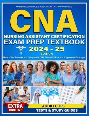 CNA Nursing Assistant Certification Exam Prep Textbook: Unlock Your Potential and Conquer the CNA Exam with Ease and Empowered Strategies Paperback Independently Published