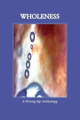 WHOLENESS, A Wising Up Anthology Paperback Wising Up Press