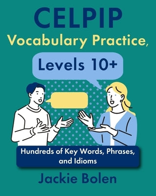 CELPIP Vocabulary Practice, Levels 10+: Hundreds of Key Words, Phrases, and Idioms by Bolen, Jackie
