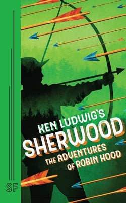 Ken Ludwig's Sherwood: The Adventures of Robin Hood Paperback Samuel French, Inc.