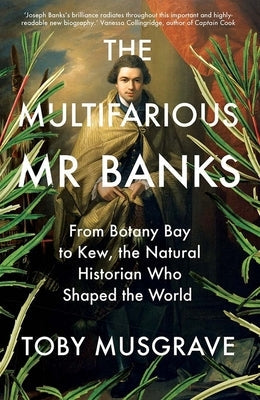 The Multifarious Mr. Banks: From Botany Bay to Kew, the Natural Historian Who Shaped the World Paperback Yale University Press