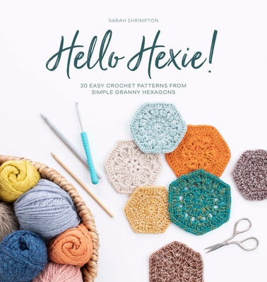 Hello Hexie!: 20 Easy Crochet Patterns from Simple Granny Hexagons David & Charles