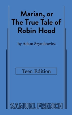 Marian, or The True Tale of Robin Hood: Teen Edition Paperback Samuel French, Inc.