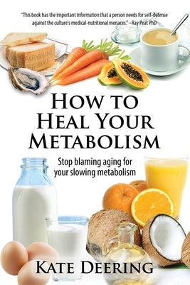 How to Heal Your Metabolism: Learn How the Right Foods, Sleep, the Right Amount of Exercise, and Happiness Can Increase Your Metabolic Rate and Help H by Deering, Kate