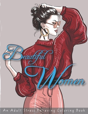 Beautiful Women an Adult Stress Relieving Coloring Book: Coloring Pages for Grown Ups featuring Beautiful Collection of Women Portraits for Adults Rel Paperback Independently Published