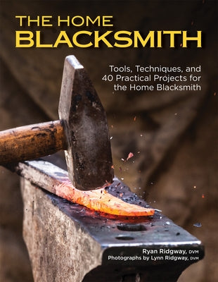 The Home Blacksmith: Tools, Techniques, and 40 Practical Projects for the Home Blacksmith Paperback Fox Chapel Publishing
