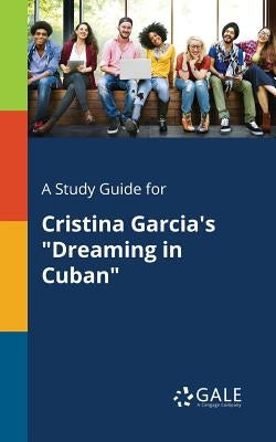 A Study Guide for Cristina Garcia's "Dreaming in Cuban" Paperback Gale, Study Guides