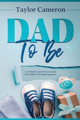 Dad To Be: A 12 Month Action Plan to Guide New Fathers Through Pregnancy Paperback Cascade Publishing
