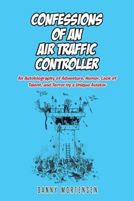 Confessions of an Air Traffic Controller: An Autobiography of Adventure, Humor, Lack of Talent, and Terror by a Unique Aviator Paperback Christian Faith