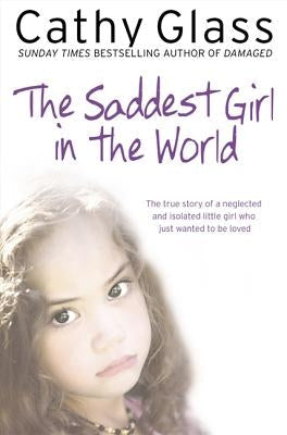 The Saddest Girl in the World: The True Story of a Neglected and Isolated Little Girl Who Just Wanted to Be Loved Paperback Harper Element