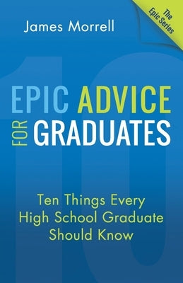 Epic Advice for Graduates: Ten Things Every High School Graduate Should Know Paperback Aloha Publishing