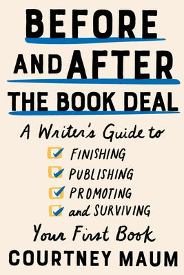Before and After the Book Deal: A Writer's Guide to Finishing, Publishing, Promoting, and Surviving Your First Book Paperback Catapult