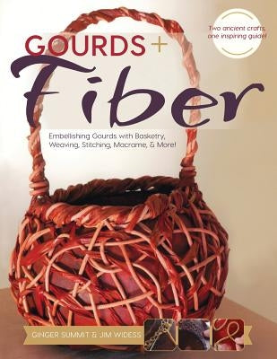 Gourds + Fibers: Embellishing Gourds with Basketry, Weaving, Stitching, Macramé & More Paperback Echo Point Books & Media