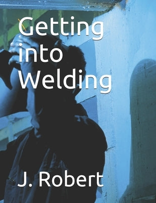 Getting into Welding Paperback Independently Published