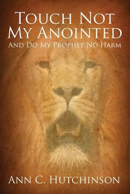 Touch Not My Anointed: And Do My Prophet No Harm Paperback Outskirts Press