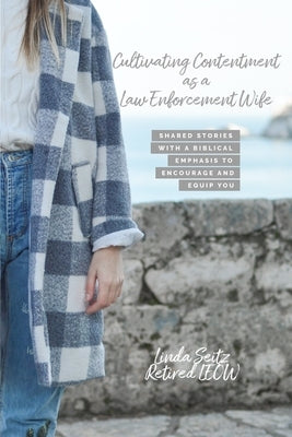 Cultivating Contentment As A Law Enforcement Wife: Shared Stories With a Biblical Emphasis to Encourage and Equip You Paperback Blurb