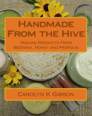 Handmade From the Hive: Making Products From Beeswax, Honey and Propolis Paperback Createspace Independent Publishing Platform