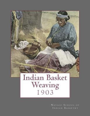 Indian Basket Weaving: 1903 Paperback Createspace Independent Publishing Platform
