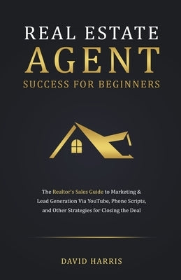 Real Estate Agent for Beginners: The Realtor's Sales Guide to Marketing & Lead Generation Via YouTube, Phone Scripts, and Other Strategies for Closing Paperback Oakridge Press