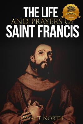 The Life and Prayers of Saint Francis of Assisi Paperback Createspace Independent Publishing Platform