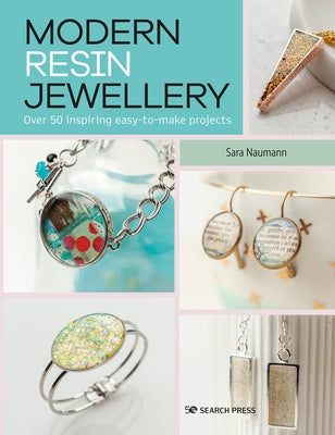 Modern Resin Jewellery: Over 50 Inspiring Easy-To-Make Projects Paperback Search Press