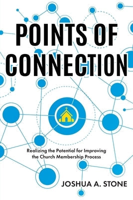 Points of Connection: Realizing the Potential for Improving the Church Membership Process Paperback Christian Faith Publishing
