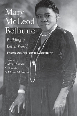 Mary McLeod Bethune: Building a Better World, Essays and Selected Documents Paperback Indiana University Press (Ips)