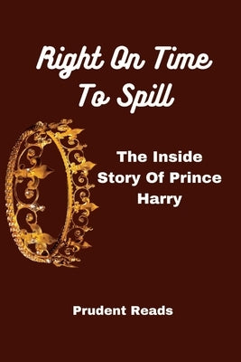 Right On Time To Spill: The Inside Story Of Prince Harry Paperback Independently Published