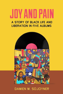 Joy and Pain: A Story of Black Life and Liberation in Five Albums Paperback University of California Press
