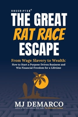 Unscripted - The Great Rat-Race Escape: From Wage Slavery to Wealth: How to Start a Purpose Driven Business and Win Financial Freedom for a Lifetime Paperback Viperion Publishing