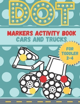 DOT markers activity book cars and trucks for toddler 2-4: A lot of Fun with Do a Dot Cars and Trucks - Activity book for Preschoolers ( Jumbo do a Do Paperback Independently Published