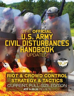 The Official US Army Civil Disturbances Handbook - Updated: Riot & Crowd Control Strategy & Tactics - Current, Full-Size Edition - Giant 8.5" x 11" Fo Paperback Createspace Independent Publishing Platform
