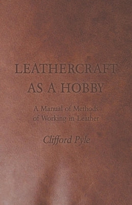 Leathercraft As A Hobby - A Manual of Methods of Working in Leather Paperback Loney Press
