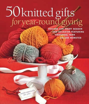 50 Knitted Gifts for Year-Round Giving: Designs for Every Season and Occasion Featuring Universal Yarn Deluxe Worsted Paperback Sixth & Spring Books