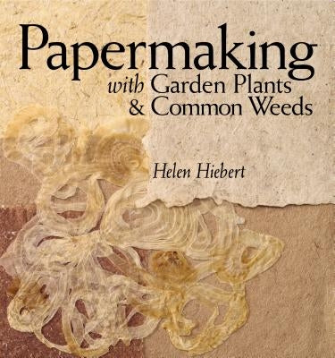 Papermaking with Garden Plants & Common Weeds Paperback Storey Publishing