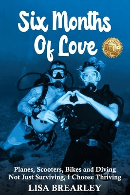 Six Months of Love: Planes, Scooters, Bikes and Diving Not Just Surviving, I Choose Thriving Paperback Lisa D. Maze